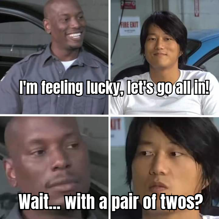 A FUNNY POKER FACE MEME WITH THE CAPTION "WHEN YOU GO ALL IN WITH A PAIR OF TWOS"