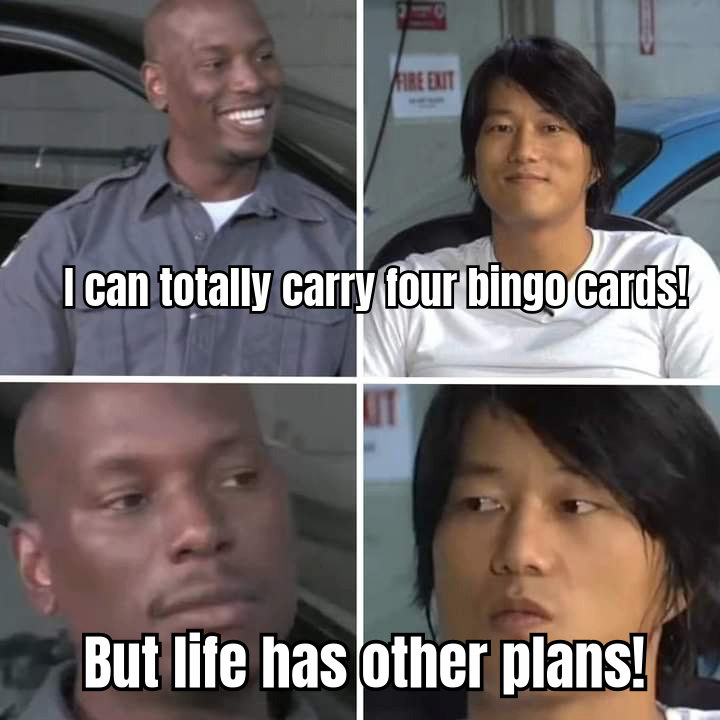 A HUMOROUS MEME DEPICTING A PLAYER OVERWHELMED WITH FOUR BINGO CARDS, CAPTIONED 