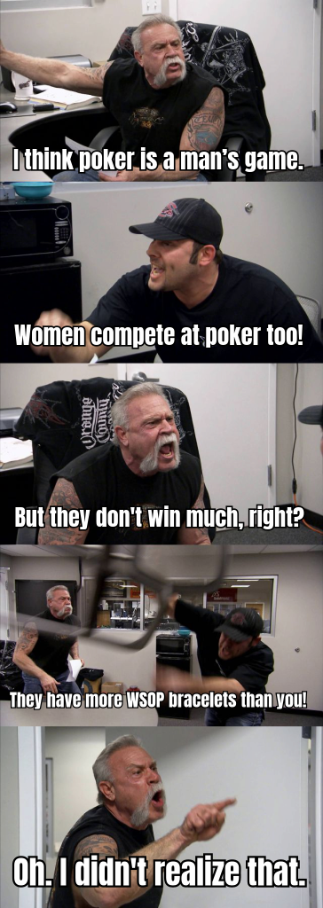 A meme of a poker table with several female players, with the caption "When the ladies at the table have more WSOP bracelets than you do"